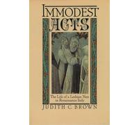 Immodest Acts: The Life of a Lesbian Nun in Renaissance Italy (Studies in the History of Sexuality)