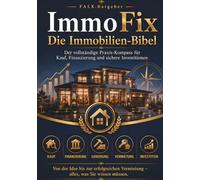 ImmoFix - Die Immobilien-Bibel: Der umfassende Praxis-Kompass für Kauf, Finanzierung, Sanierung, Vermietung und sichere Immobilienentscheidungen