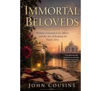 Immortal Beloveds: History's Greatest Love Affairs and the Art of Keeping the Flame Alive