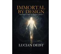 IMMORTAL BY DESIGN: A New Framework for Life, Death, and the Immortal Self