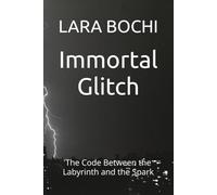 Immortal Glitch: The Code Between the Labyrinth and the Spark
