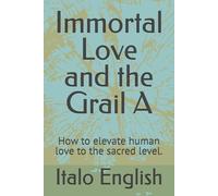 Immortal Love and the Grail A: How to elevate human love to the sacred level.