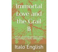 Immortal Love and the Grail B: How to purify and uplift love, while overcoming harmfully selfish drives.