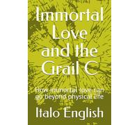 Immortal Love and the Grail C: How immortal love can go beyond physical life