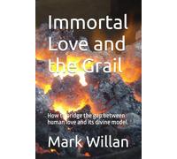 Immortal Love and the Grail: How to bridge the gap between human love and its divine model.