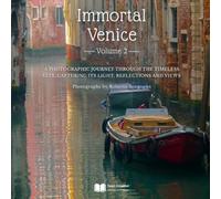 Immortal Venice - Volume 2: A Photographic Journey Through the Timeless City, Capturing Its Light, Reflections, and Views (Cities and Villages - Fine Art Photography)