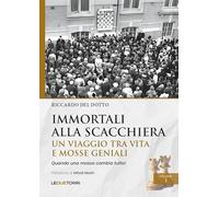 Immortali alla scacchiera. Un viaggio tra vita e mosse geniali (Vol. 1) (Scacchi)