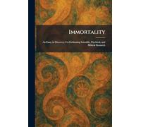 Immortality: An Essay in Discovery Co-Ordinating Scientific, Psychical, and Biblical Research
