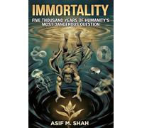 IMMORTALITY: Five Thousand Years of Humanity's Most Dangerous