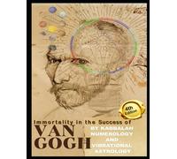 IMMORTALITY in the SUCCESS of VAN GOGH by KABBALAH NUMEROLOGY and VIBRATIONAL ASTROLOGY (Color Printed Book Edition Size 8.5" x 11")