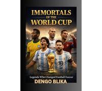 IMMORTALS OF THE WORLD CUP: Legends Who Changed Football Forever