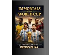 IMMORTALS OF THE WORLD CUP: Legends Who Changed Football Forever