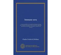 Immune sera: a concise exposition of our present knowledge concerning the constitution and mode of action of antitoxins, agglutinins, hæmolysins, bacteriolysins, precipitins, cytotoxins, and opsonins