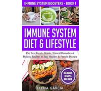 Immune System Diet & Lifestyle: The Best Foods, Drinks, Natural Remedies & Holistic Recipes to Stay Healthy & Prevent Disease: 1 (Immune System Boosters)