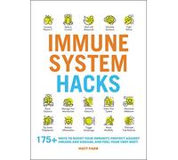 Immune System Hacks: 175+ Ways to Boost Your Immunity, Protect Against Viruses and Disease, and Feel Your Very Best! (Life Hacks Series)