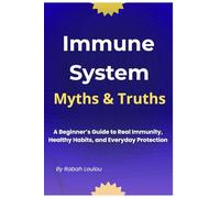 Immune System Myths And Truths: A Beginner’s Guide to Real Immunity, Healthy Habits, and Everyday Protection