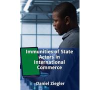 Immunities of State Actors in International Commerce: Balancing Protection of States against Protection of Commercial Actors