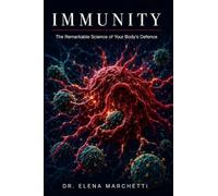 Immunity: The Remarkable Science of Your Body's Defence - How the Immune System Recognises Every Threat, Fights with Extraordinary Precision, and Remembers What It Has Defeated