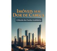 Imóveis sem Dor de Cabeça: O Mundo dos Fundos Imobiliários