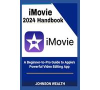 iMovie 2024 Handbook: A Beginner-to-Pro Guide to Apple’s Powerful Video Editing App