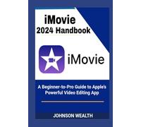 iMovie 2024 Handbook: A Beginner-to-Pro Guide to Apple’s Powerful Video Editing App