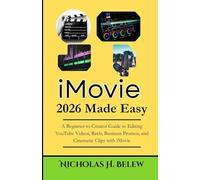 iMovie 2026 Made Easy: A Beginner-to-Creator Guide to Editing YouTube Videos, Reels, Business Promos, and Cinematic Clips with iMovie