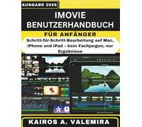 IMOVIE BENUTZERHANDBUCH FÜR ANFÄNGER: Schritt-für-Schritt-Bearbeitung auf Mac, iPhone und iPad - kein Fachjargon, nur Ergebnisse