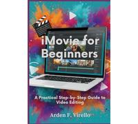 iMovie for Beginners: A Practical Step-by-Step Guide to Video Editing