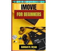 IMOVIE FOR BEGINNERS: Learn Video Creation, Editing, and Production for Mac, iPhone, and iPad.