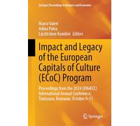 Impact and Legacy of the European Capitals of Culture (ECoC) Program: Proceedings from the 2024 (UNeECC) International Annual Conference, Timisoara, ... Proceedings in Business and Economics)