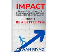 IMPACT : Be A Better You: Islamic Motivation for Personal Achievement and Character Transformation