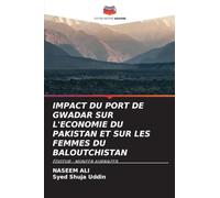 IMPACT DU PORT DE GWADAR SUR L'ECONOMIE DU PAKISTAN ET SUR LES FEMMES DU BALOUTCHISTAN: ÉDITEUR : MUNEEB AURANZEB