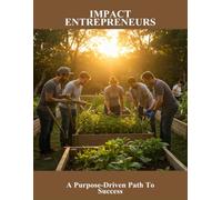 Impact Entrepreneurs: A Purpose-Driven Path To Success