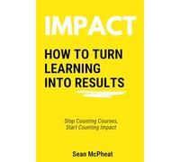 IMPACT: How To Turn Learning Into Results