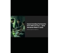 Impact Investing Frameworks: From GIIN to B Corp - What Standards Matter in 2025