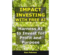 Impact Investing With Free AI: Harness AI to Invest for Profit and Purpose (AI for Investors)