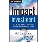 Impact Investment, + Website: A Practical Guide to Investment Process and Social Impact Analysis (Wiley Finance)
