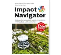 Impact Navigator: Der Branchenkompass für soziale Innovationen in Klimaschutz und Gesellschaft. Ein Praxis-Nachschlagewerk für ESG, nachhaltige Lösungen und Kooperation