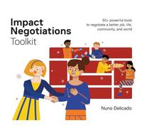 Impact Negotiations Toolkit: 50+ powerful tools to negotiate a better job, life, community, and world