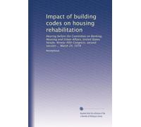 Impact of building codes on housing rehabilitation: Hearing before the Committee on Banking, Housing and Urban Affairs, United States Senate, Ninety-fifth Congress, second session ... March 24, 1978