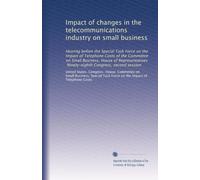Impact of changes in the telecommunications industry on small business: Hearing before the Special Task Force on the Impact of Telephone Costs of the ... Ninety-eighth Congress, second session