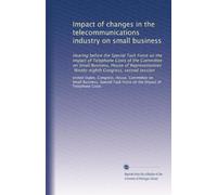 Impact of changes in the telecommunications industry on small business: Hearing before the Special Task Force on the Impact of Telephone Costs of the ... Congress, second session: Volume 2
