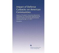 Impact of Defense Cutbacks on American Communities: Report of President's Economic Adjustment Committee on Communities Affected by the Defense ... Realinements Announced on Apr. 17, 1973