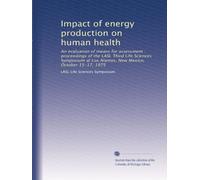 Impact of energy production on human health: An evaluation of means for assessment : proceedings of the LASL Third Life Sciences Symposium at Los Alamos, New Mexico, October 15-17, 1975