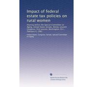 Impact of federal estate tax policies on rural women: Hearing before the Special Committee on Aging, United States Senate, Ninety-seventh Congress, first session, Washington, D.C., February 4, 1981