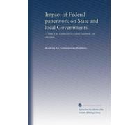 Impact of Federal paperwork on State and local Governments: a report to the Commission on Federal Paperwork : an assessment
