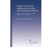 Impact of Federal paperwork on State and local Governments: A report to the Commission on Federal Paperwork : an assessment