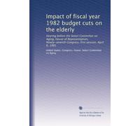 Impact of fiscal year 1982 budget cuts on the elderly: Hearing before the Select Committee on Aging, House of Representatives, Ninety-seventh Congress, first session, April 6, 1981
