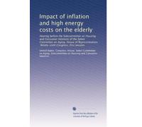 Impact of inflation and high energy costs on the elderly: Hearing before the Subcommittee on Housing and Consumer Interests of the Select Committee on ... Congress, first session: Volume 1