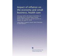 Impact of inflation on the economy and small business, health care: Hearings before the Select Committee on Small Business, United States Senate, ... second session on ... August 18, and 21, 1978
